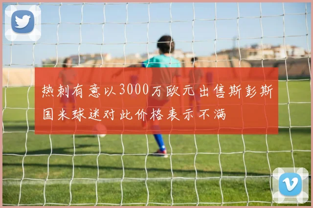 热刺有意以3000万欧元出售斯彭斯国米球迷对此价格表示不满